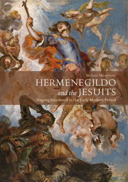 Book cover of Hermenegildo and the Jesuits: Staging Sainthood in the Early Modern Period