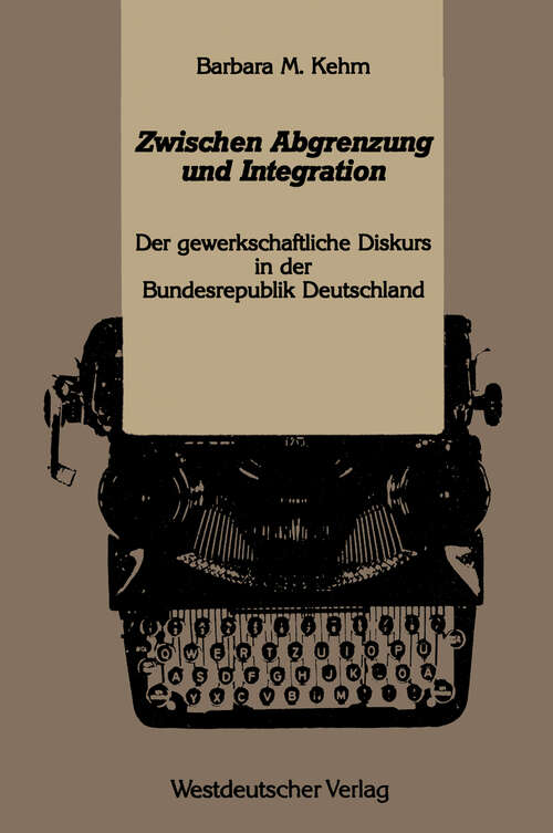 Book cover of Zwischen Abgrenzung und Integration: Der gewerkschaftliche Diskurs in der Bundesrepublik Deutschland Westdeutscher (1991) (Kulturwissenschaftliche Studien zur Deutschen Literatur)