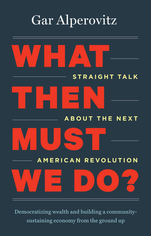 Book cover of What Then Must We Do?: Straight Talk about the Next American Revolution