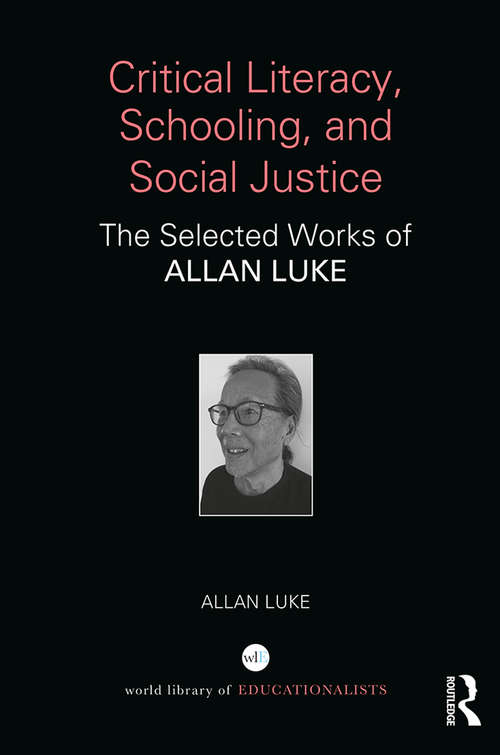 Book cover of Critical Literacy, Schooling, and Social Justice: The Selected Works of Allan Luke