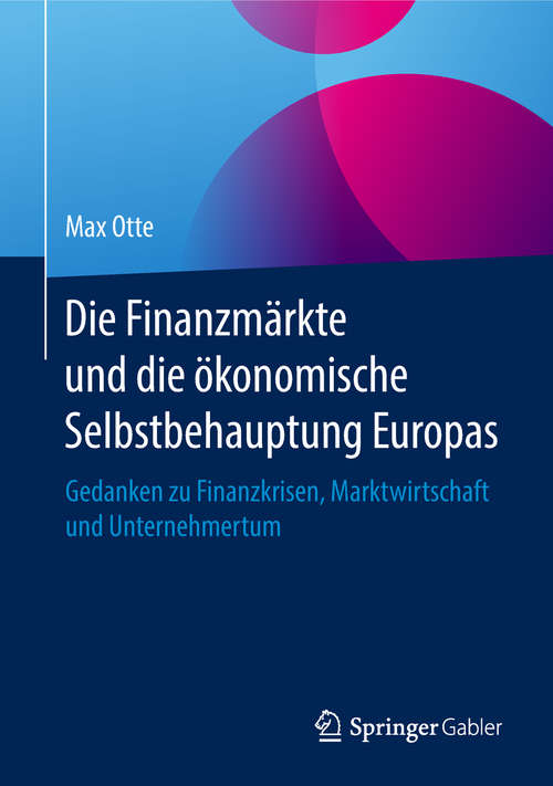 Book cover of Die Finanzmärkte und die ökonomische Selbstbehauptung Europas: Gedanken zu Finanzkrisen, Marktwirtschaft und Unternehmertum (1. Aufl. 2019)