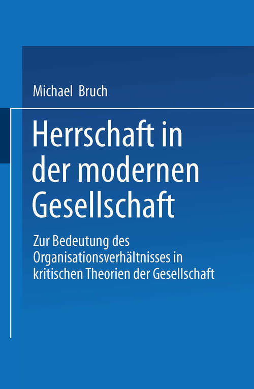 Book cover of Herrschaft in der modernen Gesellschaft: Zur Bedeutung des Organisationsverhältnisses in kritischen Theorien der Gesellschaft (2000)