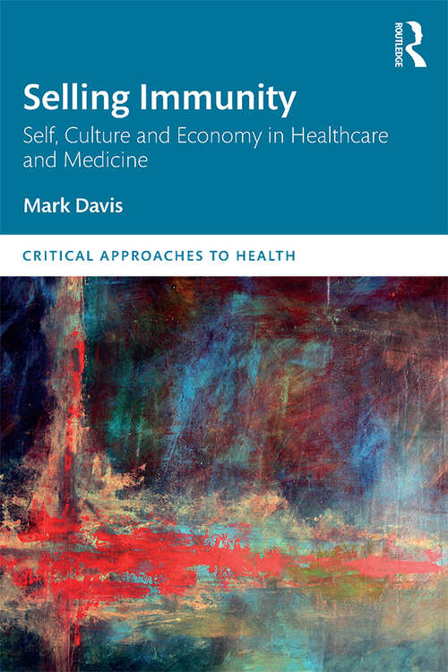 Book cover of Selling Immunity Self, Culture and Economy in Healthcare and Medicine (Critical Approaches to Health)