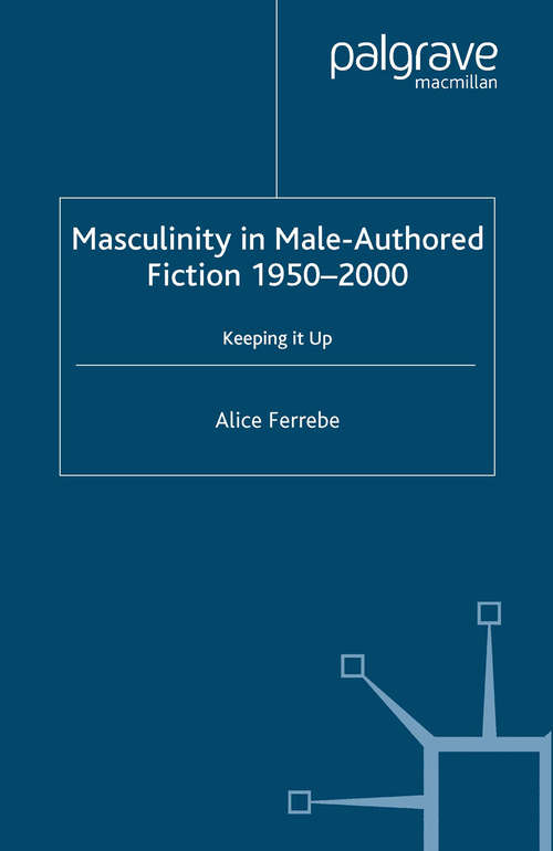 Book cover of Masculinity in Male-Authored Fiction, 1950-2000: Keeping it Up (2005)