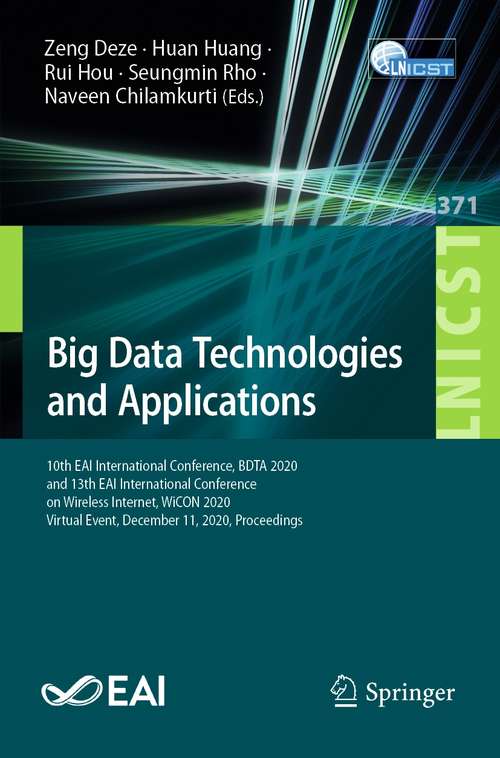 Book cover of Big Data Technologies and Applications: 10th EAI International Conference, BDTA 2020, and 13th EAI International Conference on Wireless Internet, WiCON 2020, Virtual Event, December 11, 2020, Proceedings (1st ed. 2021) (Lecture Notes of the Institute for Computer Sciences, Social Informatics and Telecommunications Engineering #371)