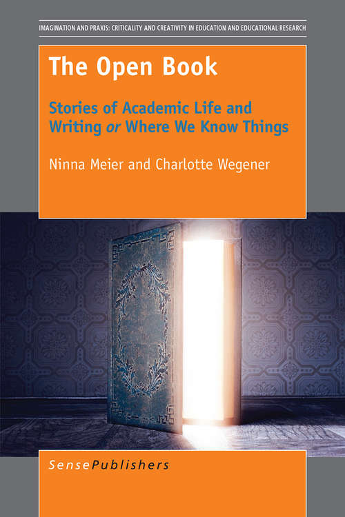 Book cover of The Open Book: Stories of Academic Life and Writing or Where We Know Things (Imagination and Praxis: Criticality and Creativity in Education and Educational Research)
