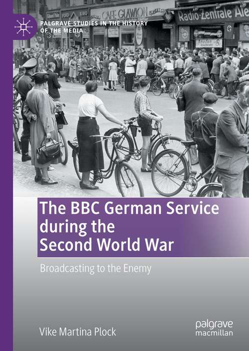 Book cover of The BBC German Service during the Second World War: Broadcasting to the Enemy (1st ed. 2021) (Palgrave Studies in the History of the Media)