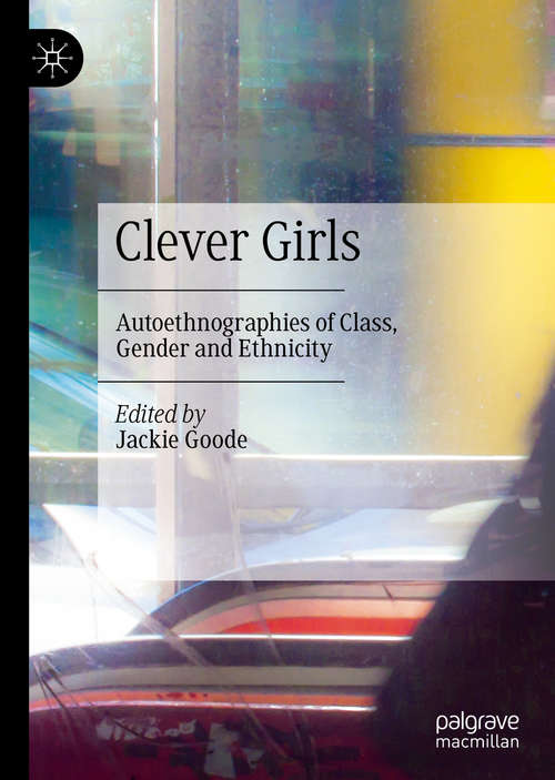 Book cover of Clever Girls: Autoethnographies of Class, Gender and Ethnicity (1st ed. 2019)