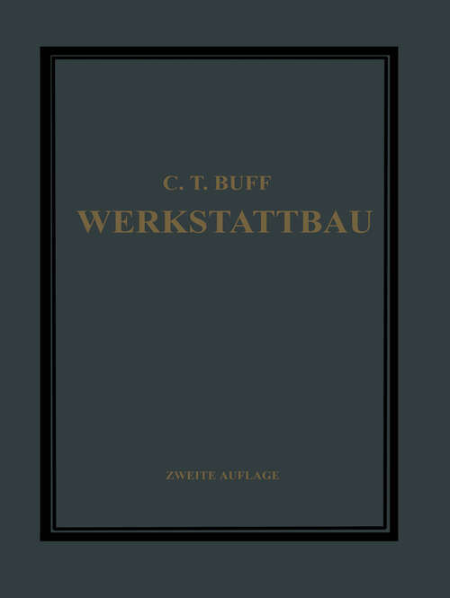 Book cover of Werkstattbau: Anordnung, Gestaltung und Einrichtung von Werkanlagen Nach Massgabe der Betriebserfordernisse (2nd ed. 1923)