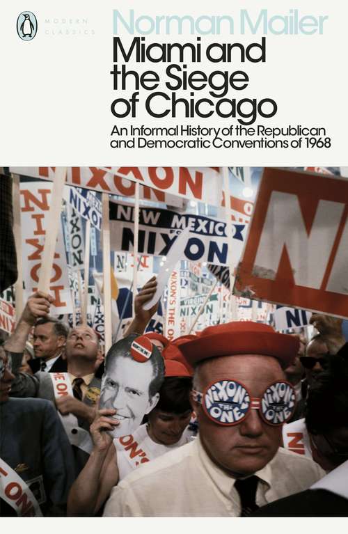 Book cover of Miami and the Siege of Chicago: An Informal History of the Republican and Democratic Conventions of 1968 (Penguin Modern Classics #305)