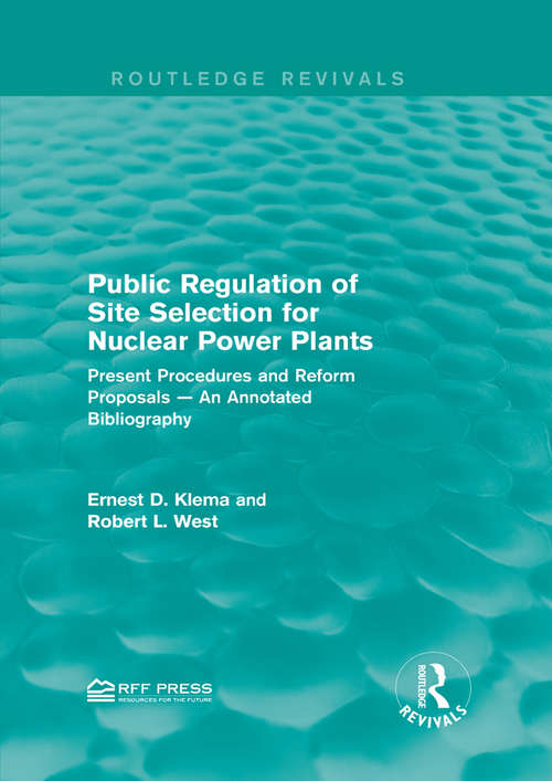 Book cover of Public Regulation of Site Selection for Nuclear Power Plants: Present Procedures and Reform Proposals — An Annotated Bibliography (Routledge Revivals)
