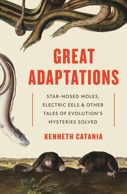 Book cover of Great Adaptations: Star-Nosed Moles, Electric Eels, and Other Tales of Evolution’s Mysteries Solved