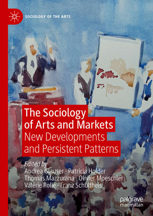 Book cover of The Sociology of Arts and Markets: New Developments and Persistent Patterns (1st ed. 2020) (Sociology of the Arts)