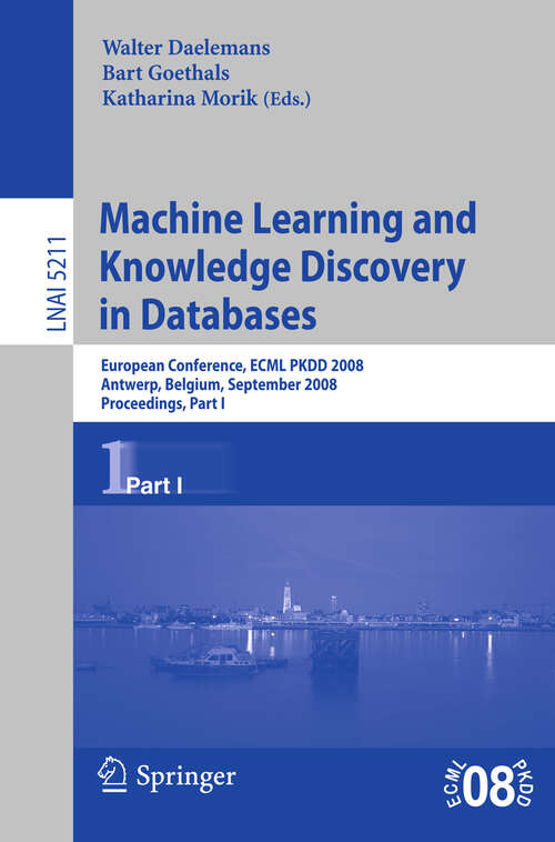 Book cover of Machine Learning and Knowledge Discovery in Databases: European Conference, Antwerp, Belgium, September 15-19, 2008, Proceedings, Part I (2008) (Lecture Notes in Computer Science #5211)