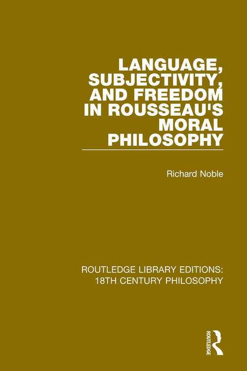 Book cover of Language, Subjectivity, and Freedom in Rousseau's Moral Philosophy (Routledge Library Editions: 18th Century Philosophy #10)
