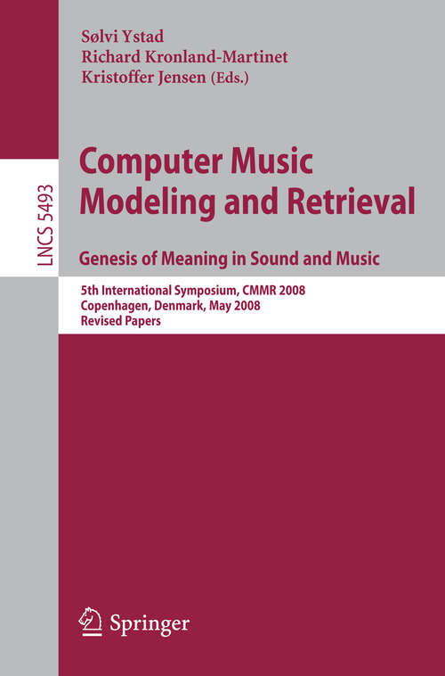 Book cover of Computer Music Modeling and Retrieval. Genesis of Meaning in Sound and Music: 5th International Symposium, CMMR 2008 Copenhagen, Denmark, May 19-23, 2008 Revised Papers (2009) (Lecture Notes in Computer Science #5493)
