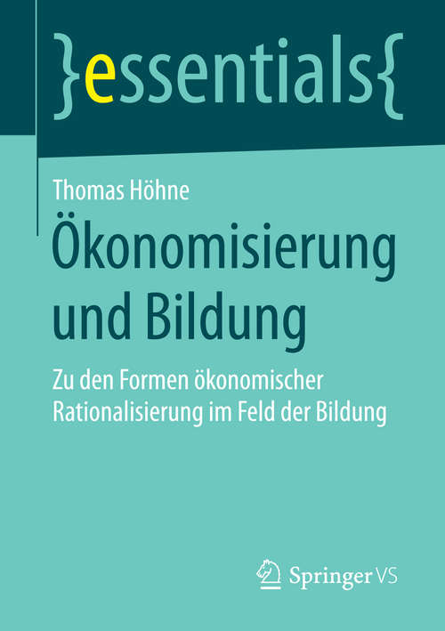 Book cover of Ökonomisierung und Bildung: Zu den Formen ökonomischer Rationalisierung im Feld der Bildung (2015) (essentials)