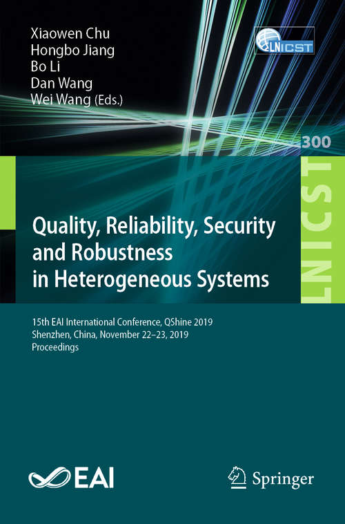 Book cover of Quality, Reliability, Security and Robustness in Heterogeneous Systems: 15th EAI International Conference, QShine 2019, Shenzhen, China, November 22–23, 2019, Proceedings (1st ed. 2020) (Lecture Notes of the Institute for Computer Sciences, Social Informatics and Telecommunications Engineering #300)