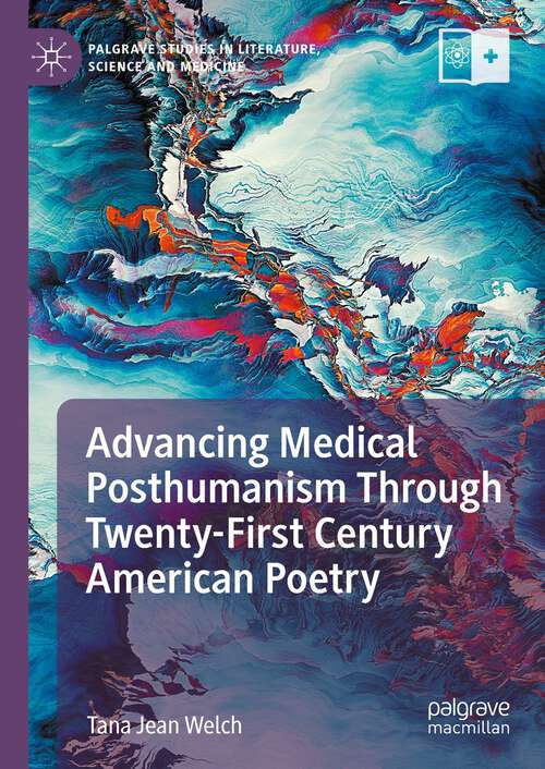 Book cover of Advancing Medical Posthumanism Through Twenty-First Century American Poetry (1st ed. 2024) (Palgrave Studies in Literature, Science and Medicine)