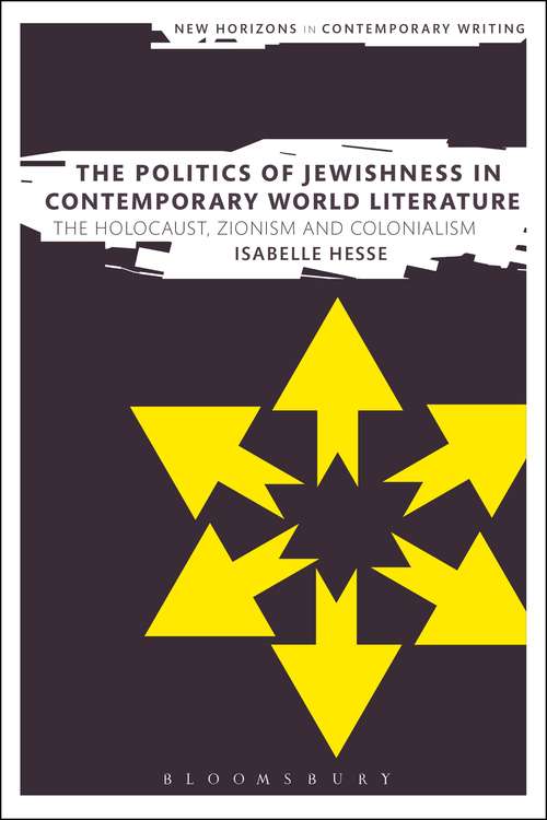 Book cover of The Politics of Jewishness in Contemporary World Literature: The Holocaust, Zionism and Colonialism (New Horizons in Contemporary Writing)