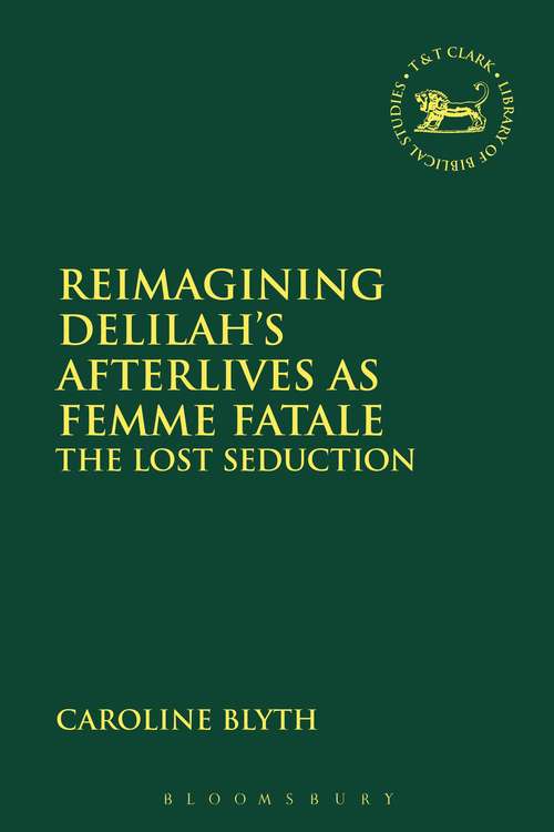 Book cover of Reimagining Delilah’s Afterlives as Femme Fatale: The Lost Seduction (The Library of Hebrew Bible/Old Testament Studies)