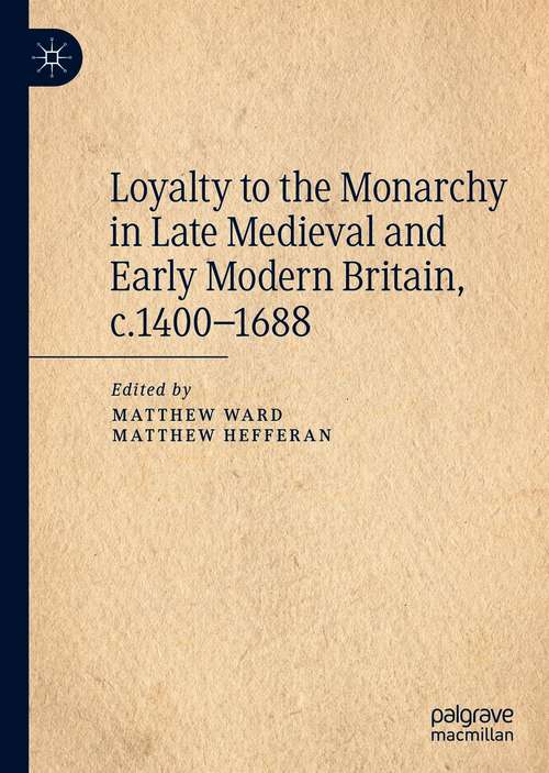 Book cover of Loyalty to the Monarchy in Late Medieval and Early Modern Britain, c.1400-1688 (1st ed. 2020)