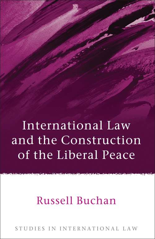 Book cover of International Law and the Construction of the Liberal Peace (Studies in International Law)