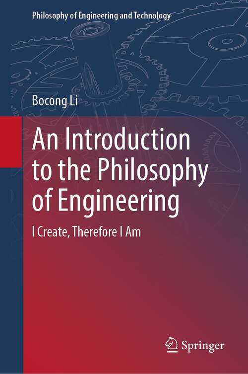 Book cover of An Introduction to the Philosophy of Engineering: I Create, Therefore I Am (1st ed. 2021) (Philosophy of Engineering and Technology #39)