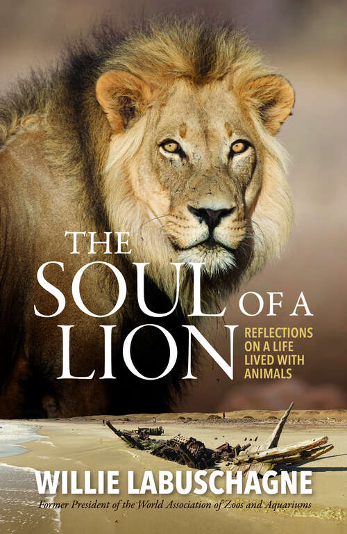 Book cover of The Soul of a Lion: Reflections on a life lived with animals