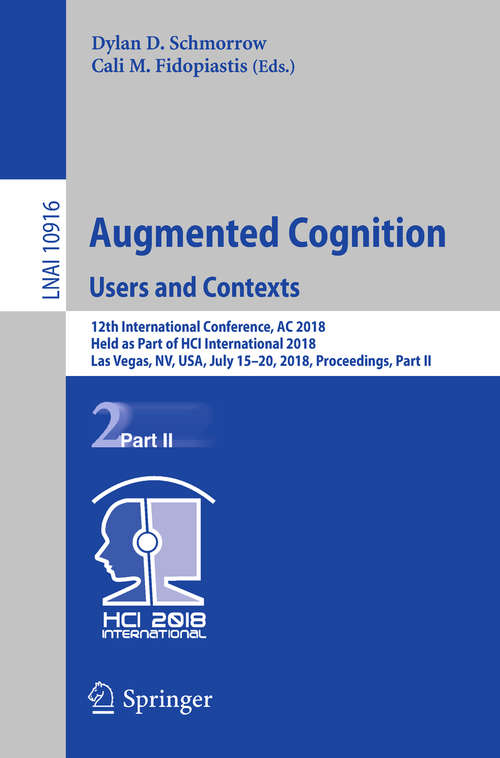 Book cover of Augmented Cognition: 12th International Conference, AC 2018, Held as Part of HCI International 2018, Las Vegas, NV, USA, July 15-20, 2018, Proceedings, Part II (Lecture Notes in Computer Science #10916)