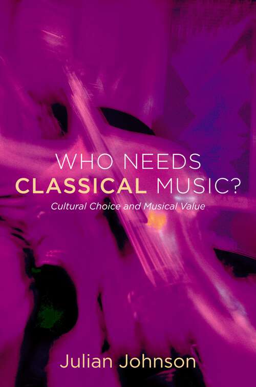 Book cover of Who Needs Classical Music?: Cultural Choice and Musical Value