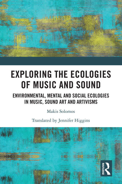 Book cover of Exploring the Ecologies of Music and Sound: Environmental, Mental and Social Ecologies in Music, Sound Art and Artivisms