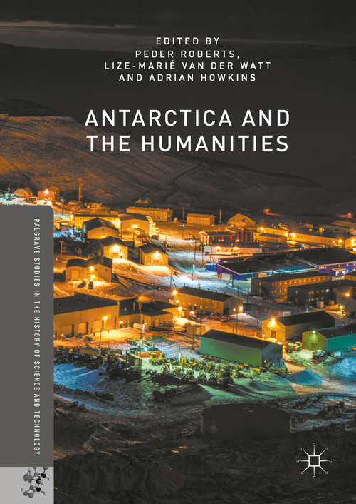 Book cover of Antarctica and the Humanities (1st ed. 2016) (Palgrave Studies in the History of Science and Technology)