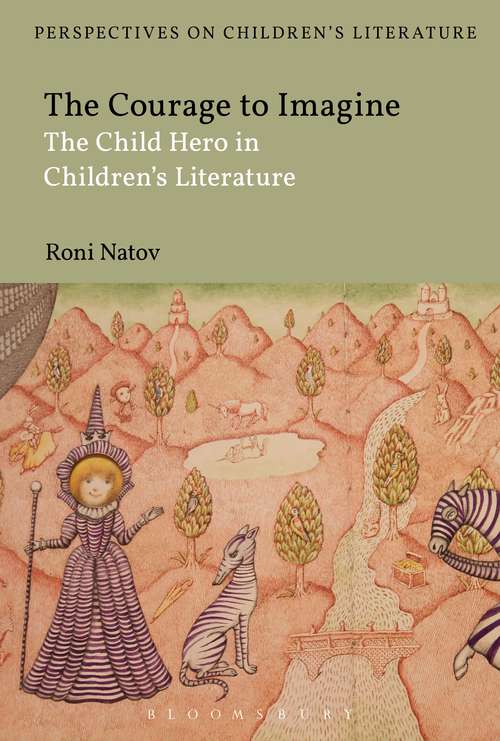 Book cover of The Courage to Imagine: The Child Hero in Children's Literature (Bloomsbury Perspectives on Children's Literature)