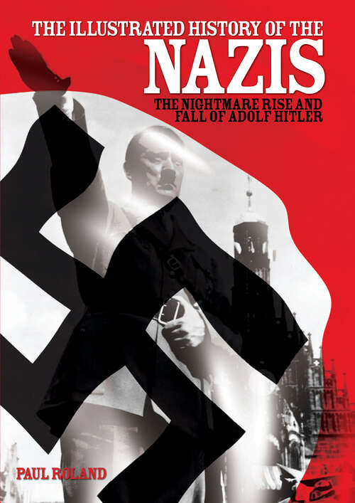 Book cover of The Illustrated History of the Nazis: The nightmare rise and fall of Adolf Hitler