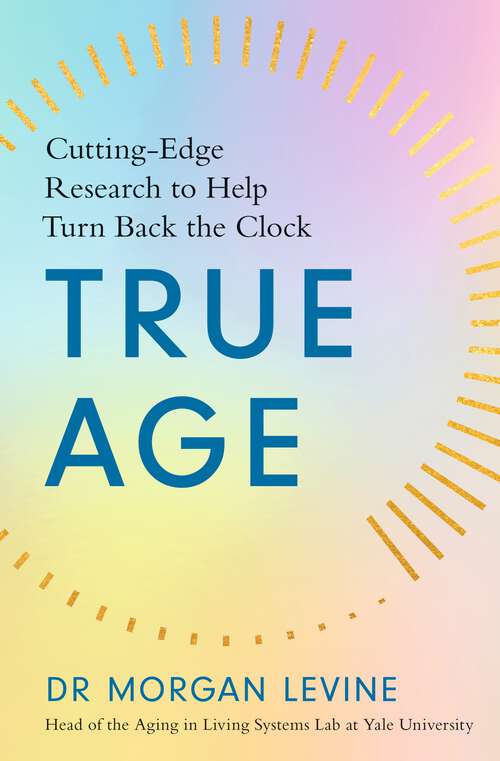 Book cover of True Age: Cutting Edge Research to Help Turn Back the Clock