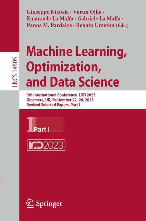 Book cover of Machine Learning, Optimization, and Data Science: 9th International Conference, LOD 2023, Grasmere, UK, September 22–26, 2023, Revised Selected Papers, Part I (1st ed. 2024) (Lecture Notes in Computer Science #14505)