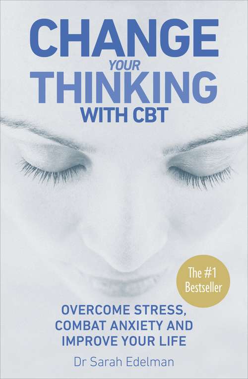 Book cover of Change Your Thinking with CBT: Overcome stress, combat anxiety and improve your life