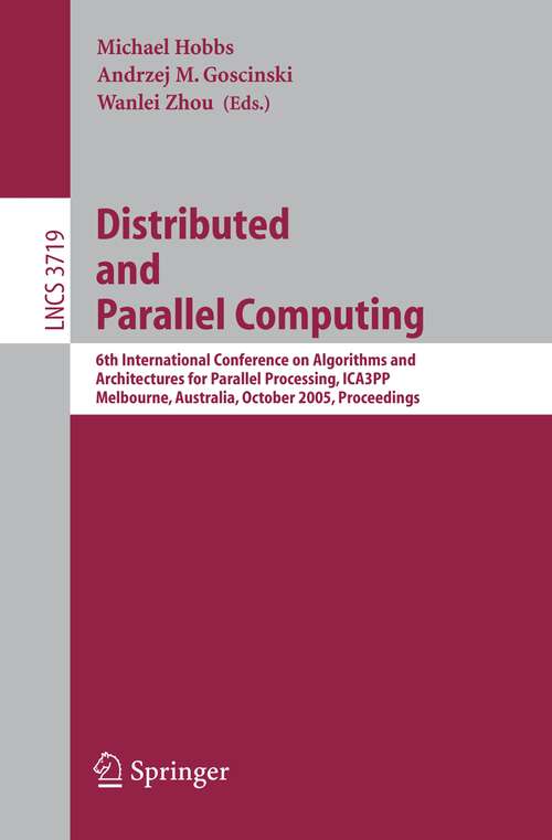 Book cover of Distributed and Parallel Computing: 6th International Conference on Algorithms and Architectures for Parallel Processing, ICA3PP, Melbourne, Australia, October 2-3, 2005, Proceedings (2005) (Lecture Notes in Computer Science #3719)