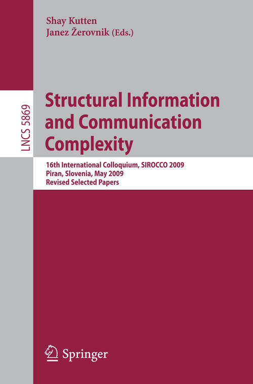 Book cover of Structural Information and Communication Complexity: 16th International Colloquium, SIROCCO 2009, Piran, Slovenia, May 25-27, 2009, Revised Selected Papers (2010) (Lecture Notes in Computer Science #5869)