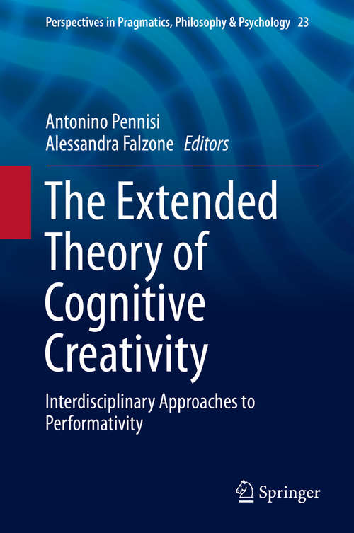 Book cover of The Extended Theory of Cognitive Creativity: Interdisciplinary Approaches to Performativity (1st ed. 2020) (Perspectives in Pragmatics, Philosophy & Psychology #23)