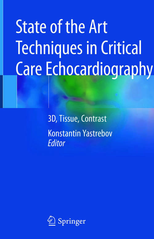 Book cover of State of the Art Techniques in Critical Care Echocardiography: 3D, Tissue, Contrast (1st ed. 2020)