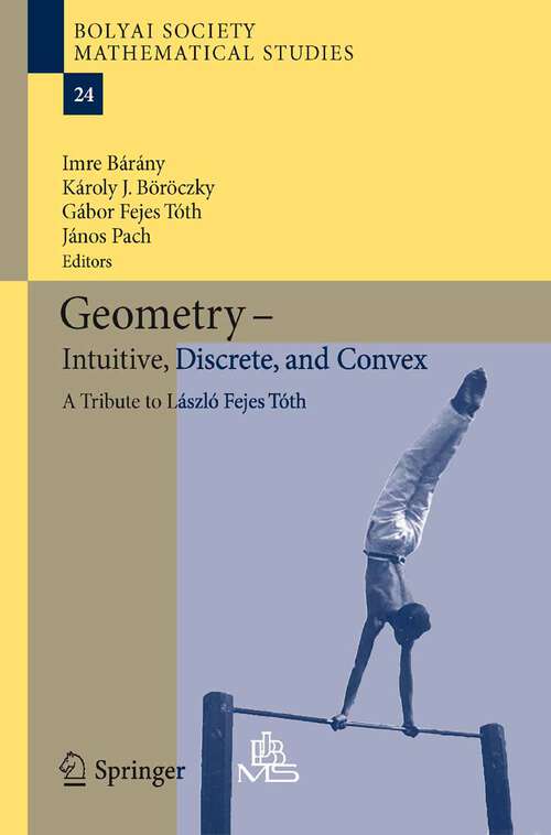 Book cover of Geometry - Intuitive, Discrete, and Convex: A Tribute to László Fejes Tóth (2013) (Bolyai Society Mathematical Studies #24)