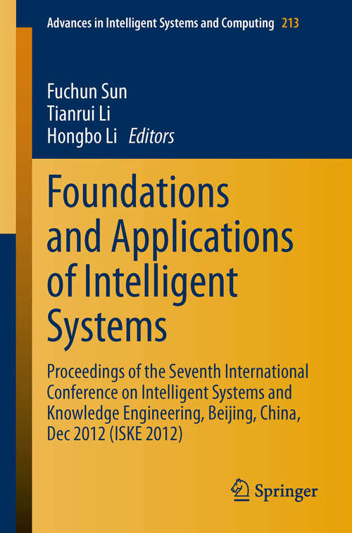 Book cover of Foundations and Applications of Intelligent Systems: Proceedings of the Seventh International Conference on Intelligent Systems and Knowledge Engineering, Beijing, China, Dec 2012 (ISKE 2012) (2014) (Advances in Intelligent Systems and Computing #213)