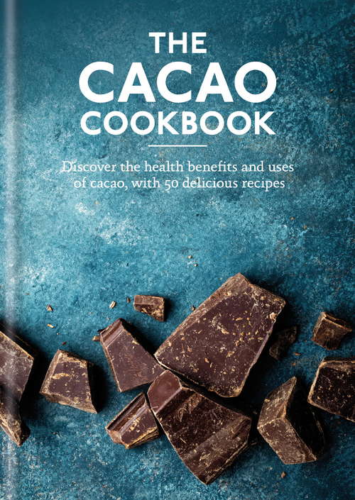 Book cover of The Cacao Cookbook: Discover the health benefits and uses of cacao, with 50 delicious recipes
