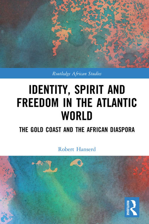 Book cover of Identity, Spirit and Freedom in the Atlantic World: The Gold Coast and the African Diaspora (Routledge African Studies)