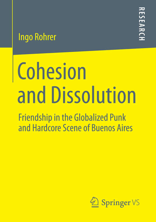 Book cover of Cohesion and Dissolution: Friendship in the Globalized Punk and Hardcore Scene of Buenos Aires (2014)
