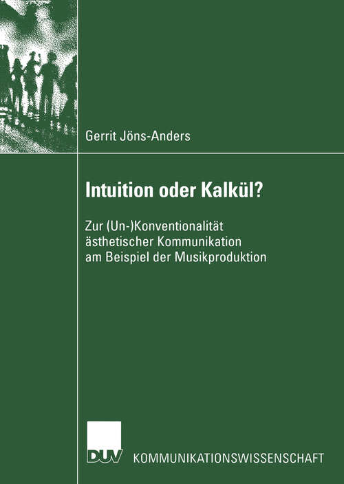 Book cover of Intuition oder Kalkül?: Zur (Un-)Konventionalität ästhetischer Kommunikation am Beispiel der Musikproduktion (2003) (Kommunikationswissenschaft)