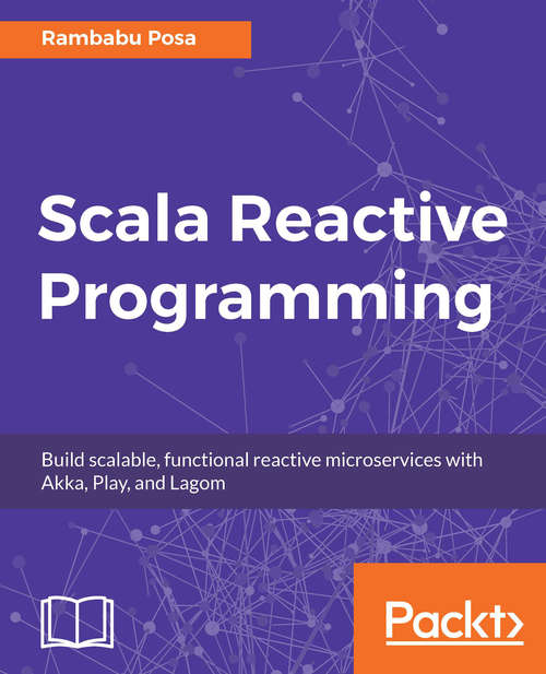 Book cover of Scala Reactive Programming: Build Scalable, Functional Reactive Microservices With Akka, Play, And Lagom