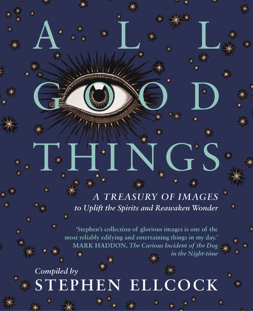 Book cover of All Good Things: A Treasury of Images to Uplift the Spirits and Reawaken Wonder